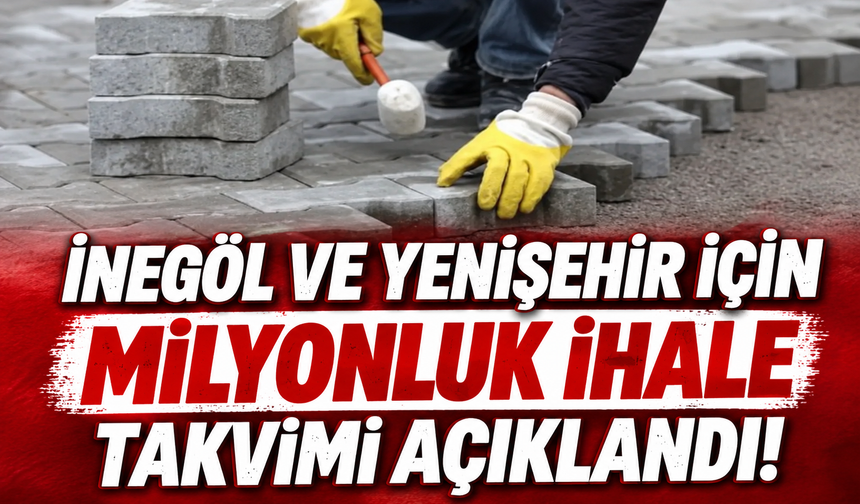 İnegöl ve Yenişehir için milyonluk ihale takvimi açıklandı
