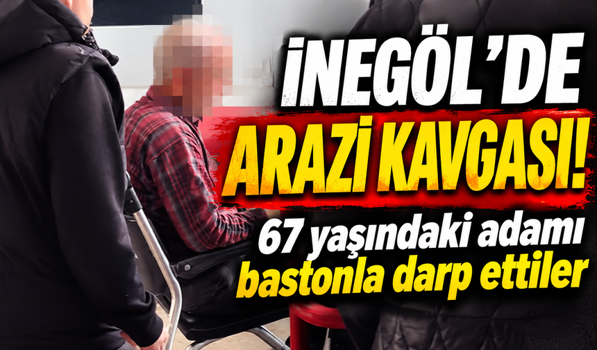 Bursa İnegöl’de 67 yaşındaki adamı bastonla darp ettiler