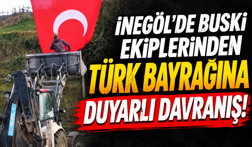 İnegöl'de BUSKİ ekiplerinden Türk bayrağına duyarlı davranış!