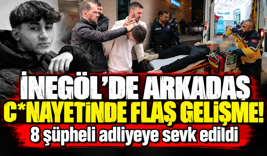 Bursa İnegöl'de arkadaş c*nayetinde 8 şüpheli adliyeye sevk edildi
