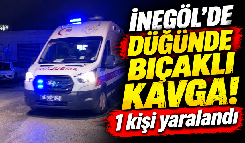 Bursa İnegöl’de düğünde bıçaklı kavga!