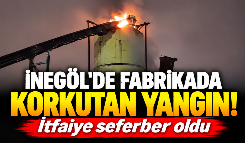 Bursa İnegöl’de fabrikada korkutan yangın
