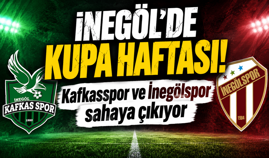 İnegöl'de kupa haftası! İnegölspor ve Kafkasspor sahaya çıkıyor