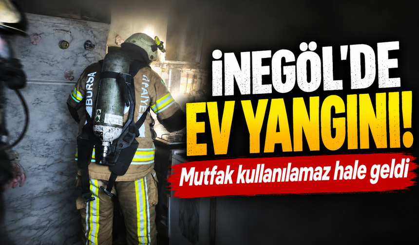 Bursa İnegöl’de ev yangını! Mutfak kullanılamaz hale geldi
