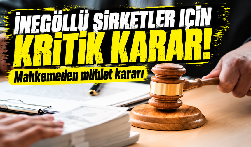 İnegöllü şirketler için kritik karar! Mahkemeden mühlet kararı