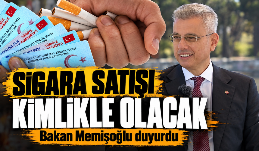 Bakan Memişoğlu duyurdu: Sigara satışı kimlikle olacak