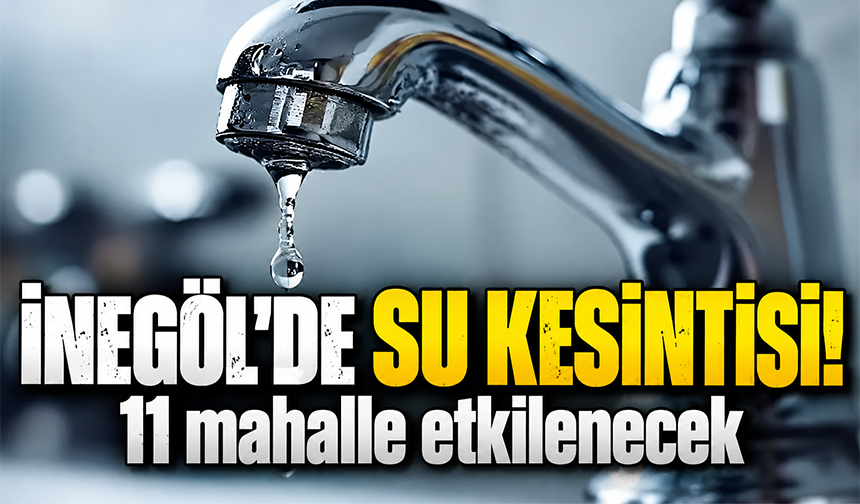 İnegöl'de su kesintisinde 11 mahalle etkilenecek!