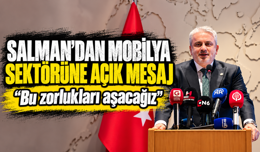 Ayhan Salman'dan mobilya sektörüne açık mesaj!  “Bu zorlukları aşacağız"