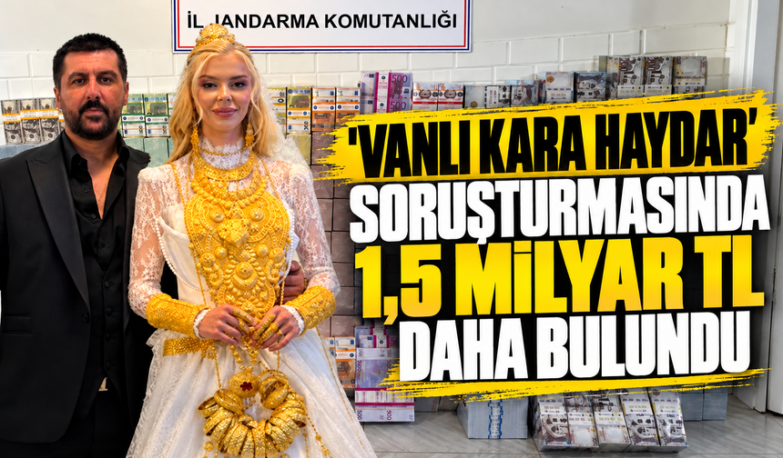 'Vanlı Kara Haydar' soruşturmasında 1,5 milyar TL daha bulundu