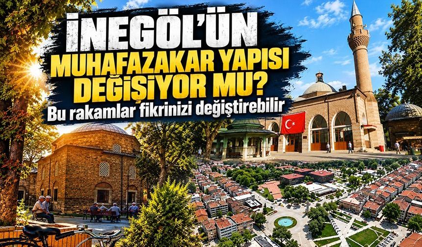 İnegöl'ün muhafazakar yapısı değişiyor mu? Bu rakamlar fikrinizi değiştirebilir