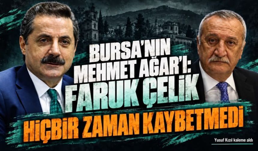 BURSA’NIN MEHMET AĞAR’I: FARUK ÇELİK