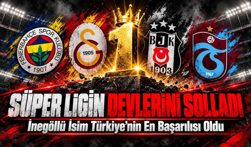 SÜPER LİGİN DEVLERİNİ SOLLADI! İNEGÖLLÜ İSİM TÜRKİYE’NİN EN BAŞARILISI OLDU