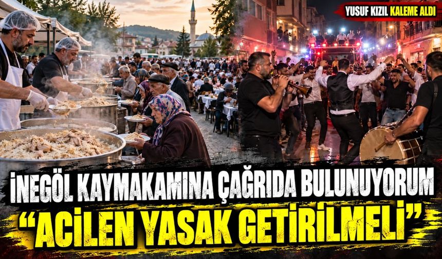 İNEGÖL KAYMAKAMINA ÇAĞRIDA BULUNUYORUM; “ACİLEN YASAK GETİRİLMELİ”