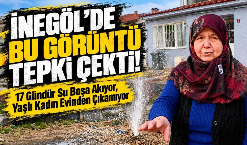 Bursa İnegöl’de Bu Görüntü Tepki Çekti!  17 Gündür Su Boşa Akıyor, Yaşlı Kadın Evinden Çıkamıyor