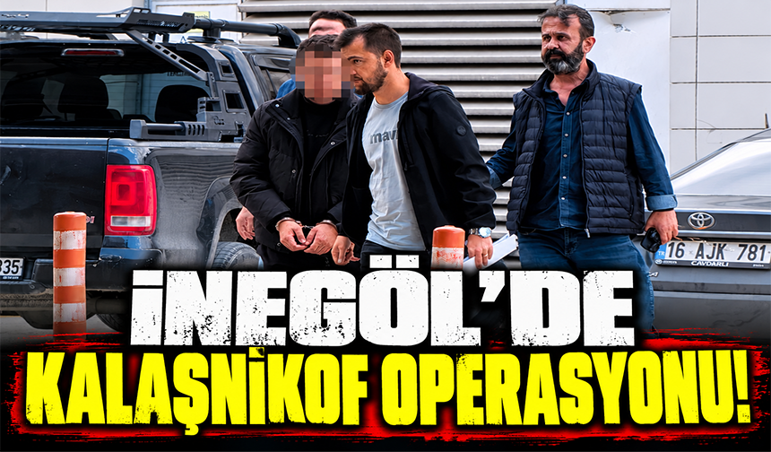 Bursa İnegöl'de kalaşnikof operasyonu