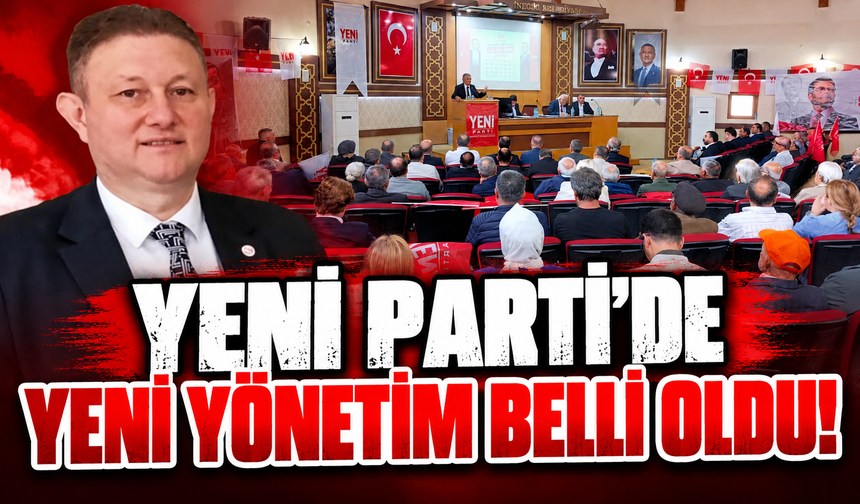 Yeni Parti'de yeni yönetim belli oldu!
