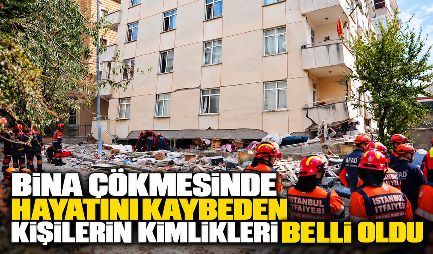 Maltepe'de bina çökmesinde hayatını kaybeden 2 kişinin kimlikleri belli oldu