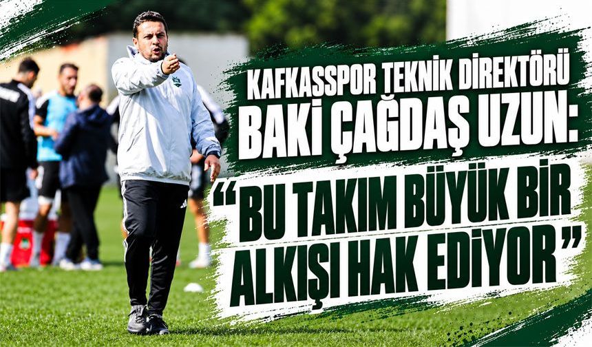 Baki Çağdaş Uzun: “Bu Takım Büyük Bir Alkışı Hak Ediyor”