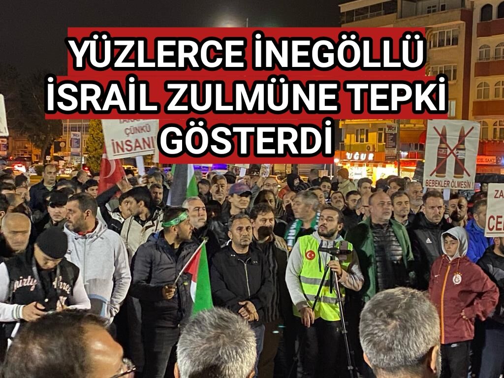 YÜZLERCE İNEGÖLLÜ İSRAİL'İN ZULMÜNE TEPKİ GÖSTERDİ