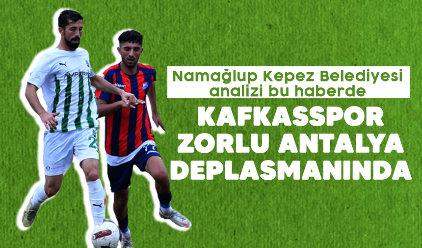 Kafkasspor, zorlu Antalya deplasmanında! Namağlup Kepez Belediyesi analizi bu haberde