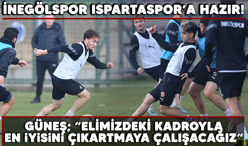 İNEGÖLSPOR ISPARTASPOR’A HAZIR! GÜNEŞ; “ELİMİZDEKİ KADROYLA EN İYİSİNİ ÇIKARTMAYA ÇALIŞACAĞIZ”
