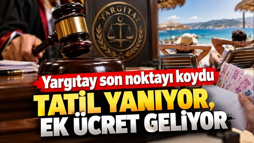 Yargıtay son noktayı koydu: Tatil yanıyor, ek ücret geliyor!